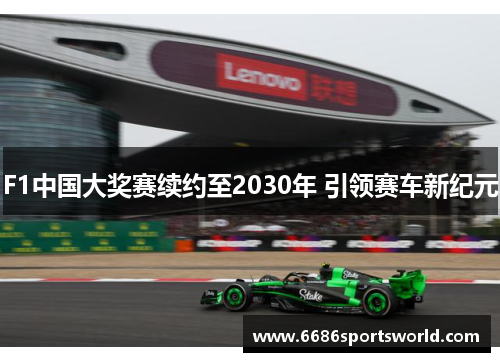 F1中国大奖赛续约至2030年 引领赛车新纪元