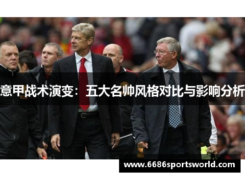 意甲战术演变：五大名帅风格对比与影响分析