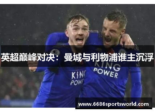 英超巅峰对决：曼城与利物浦谁主沉浮