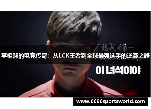李相赫的电竞传奇：从LCK王者到全球最强选手的逆袭之路